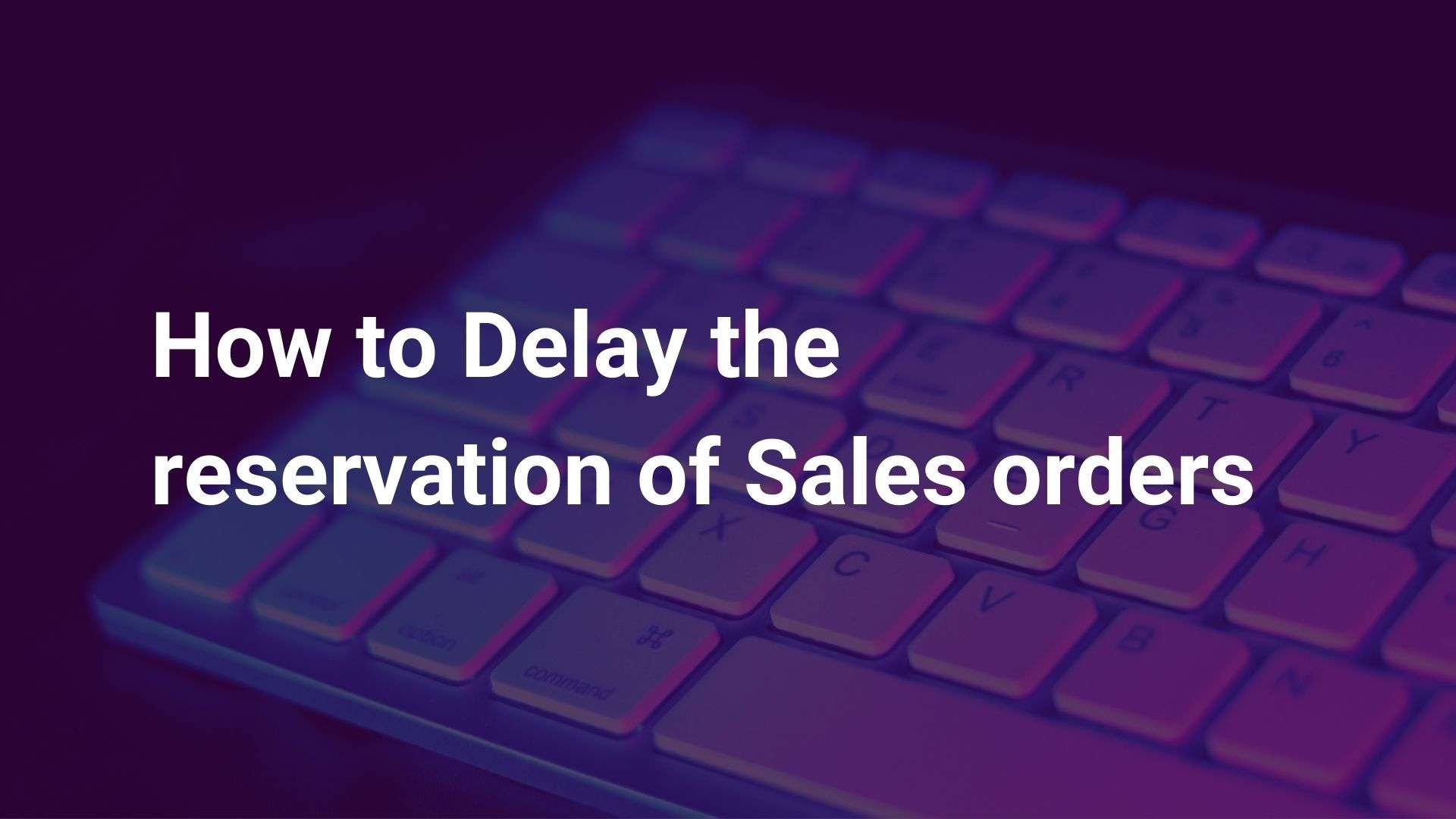 How to Delay the reservation of Sales orders Featured Image